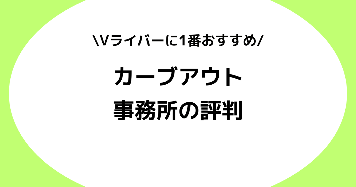 Vライバー事務所カーブアウトの評判とは？特徴を徹底解説！